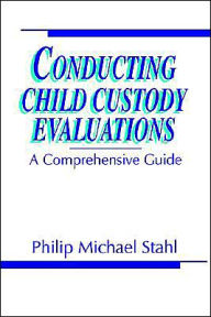 Title: Conducting Child Custody Evaluations: A Comprehensive Guide / Edition 1, Author: Philip M. Stahl