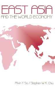 Title: East Asia and the World Economy / Edition 1, Author: Alvin Y. So