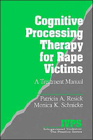 Title: Cognitive Processing Therapy for Rape Victims: A Treatment Manual / Edition 1, Author: Patricia A. Resick