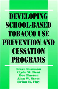 Title: Developing School-Based Tobacco Use Prevention and Cessation Programs / Edition 1, Author: Steven Yale Sussman