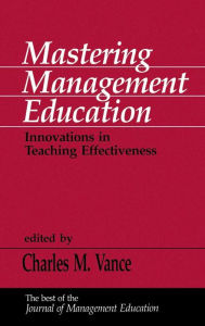 Title: Mastering Management Education: Innovations in Teaching Effectiveness / Edition 1, Author: Charles M. Vance