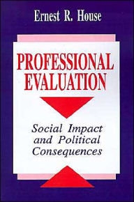 Title: Professional Evaluation: Social Impact and Political Consequences / Edition 1, Author: Ernest R. House