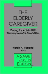 Title: The Elderly Caregiver: Caring for Adults with Developmental Disabilities / Edition 1, Author: Karen A. Roberto