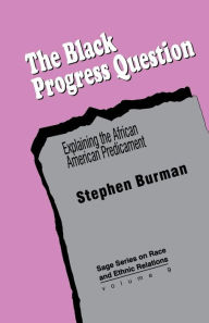 Title: The Black Progress Question: Explaining the African American Predicament / Edition 1, Author: Stephen Burman