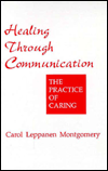 Title: Healing Through Communication: The Practice of Caring / Edition 1, Author: Carol Leppanen Montgomery