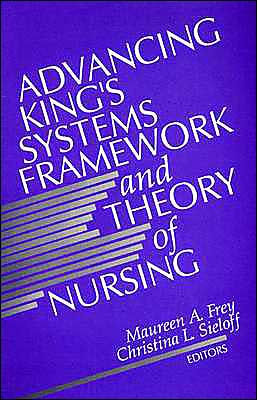 Advancing King's Systems Framework and Theory of Nursing / Edition 1