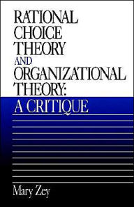 Title: Rational Choice Theory and Organizational Theory: A Critique / Edition 1, Author: Mary Zey