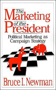 Title: The Marketing of the President: Political Marketing as Campaign Strategy / Edition 1, Author: Bruce I Newman