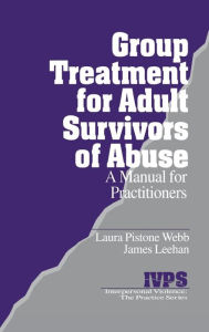 Title: Group Treatment for Adult Survivors of Abuse: A Manual for Practitioners, Author: Laura Pistone Webb