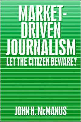 Market-Driven Journalism: Let the Citizen Beware? / Edition 1