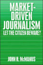 Market-Driven Journalism: Let the Citizen Beware? / Edition 1