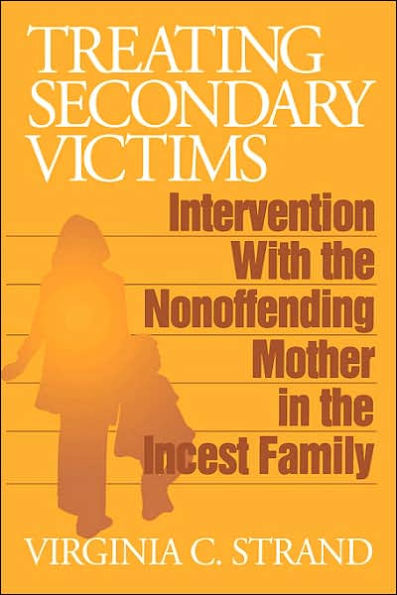 Treating Secondary Victims: Intervention with the Nonoffending Mother in the Incest Family / Edition 1