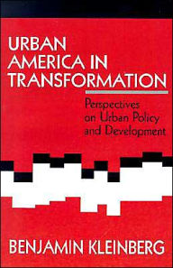 Title: Urban America in Transformation: Perspectives on Urban Policy and Development / Edition 1, Author: Benjamin S. Kleinberg