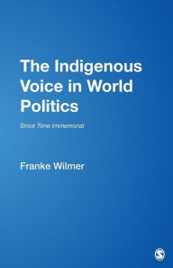 Title: The Indigenous Voice in World Politics: Since Time Immemorial / Edition 1, Author: Franke Wilmer