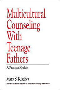 Title: Multicultural Counseling with Teenage Fathers: A Practical Guide / Edition 1, Author: Mark S. Kiselica