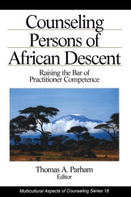 Title: Counseling Persons of African Descent: Raising the Bar of Practitioner Competence / Edition 1, Author: Thomas A. Parham