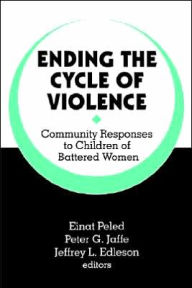 Title: Ending the Cycle of Violence: Community Responses to Children of Battered Women / Edition 1, Author: Einat Peled