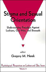 Title: Stigma and Sexual Orientation: Understanding Prejudice against Lesbians, Gay Men and Bisexuals / Edition 1, Author: Gregory M Herek