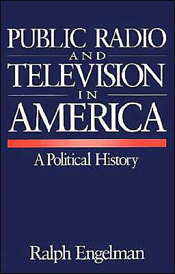 Public Radio and Television in America: A Political History / Edition 1