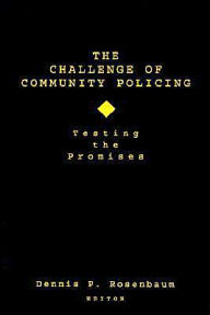 Title: The Challenge of Community Policing: Testing the Promises / Edition 1, Author: Dennis P. Rosenbaum