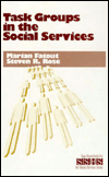 Title: Task Groups in the Social Services, Author: Marian F. Fatout