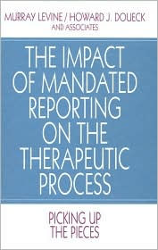 Title: The Impact of Mandated Reporting on the Therapeutic Process: Picking up the Pieces / Edition 1, Author: Murray Levine