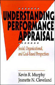 Title: Understanding Performance Appraisal: Social, Organizational, and Goal-Based Perspectives / Edition 1, Author: Kevin R. Murphy