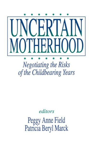 Uncertain Motherhood: Negotiating the Risks of the Childbearing Years / Edition 1