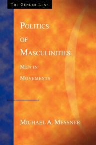 Title: Politics of Masculinities: Men in Movements / Edition 1, Author: Michael A. Messner