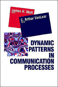 Title: Dynamic Patterns in Communication Processes / Edition 1, Author: James H. Watt