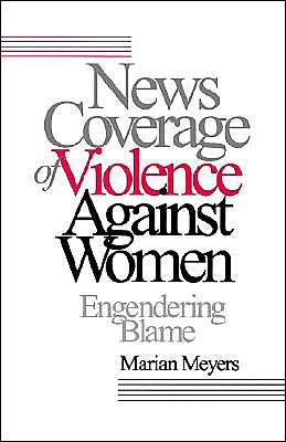 News Coverage of Violence against Women: Engendering Blame / Edition 1