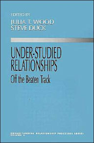 Title: Under-Studied Relationships: Off the Beaten Track / Edition 1, Author: Julia T. Wood