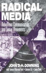 Title: Radical Media: Rebellious Communication and Social Movements / Edition 1, Author: John D. H. Downing