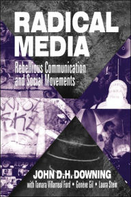 Title: Radical Media: Rebellious Communication and Social Movements / Edition 1, Author: John D. H. Downing