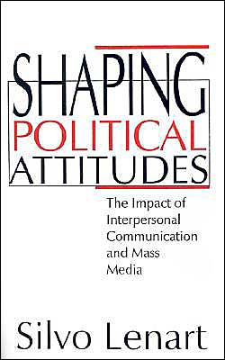 Shaping Political Attitudes: The Impact of Interpersonal Communication and Mass Media / Edition 1