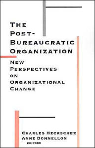 Title: The Post-Bureaucratic Organization: New Perspectives on Organizational Change / Edition 1, Author: Charles Heckscher