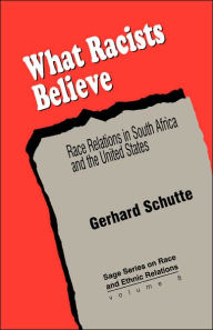 Title: What Racists Believe: Race Relations in South Africa and the United States / Edition 1, Author: Gerhard Schutte