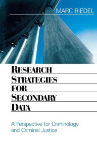 Title: Research Strategies for Secondary Data: A Perspective for Criminology and Criminal Justice / Edition 1, Author: Marc Riedel