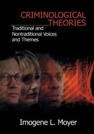 Title: Criminological Theories: Traditional and Non-Traditional Voices and Themes / Edition 1, Author: Imogene L Moyer