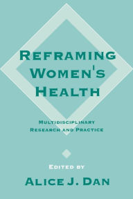 Title: Reframing Women's Health: Multidisciplinary Research and Practice / Edition 1, Author: Alice  Dan