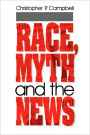 Race, Myth and the News / Edition 1