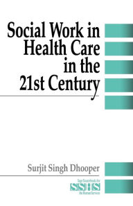 Title: Social Work in Health Care in the 21st Century / Edition 1, Author: Surjit Singh Dhooper