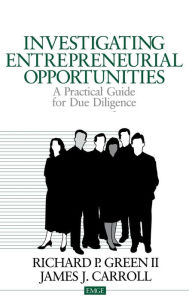 Title: Investigating Entrepreneurial Opportunities: A Practical Guide for Due Diligence / Edition 1, Author: Richard P. Green