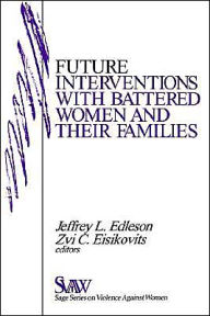 Title: Future Interventions with Battered Women and Their Families / Edition 1, Author: Jeffrey L. Edleson