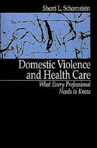 Title: Domestic Violence and Health Care: What Every Professional Needs To Know / Edition 1, Author: Sherri Lynn Schornstein