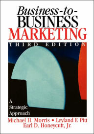 Title: Business-to-Business Marketing: A Strategic Approach / Edition 3, Author: Michael H. Morris