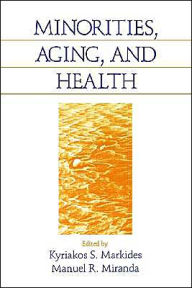 Title: Minorities, Aging and Health / Edition 1, Author: Kyriakos S. Markides