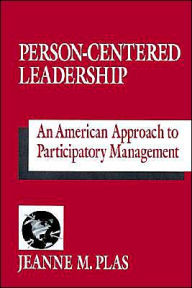 Title: Person-Centered Leadership: An American Approach to Participatory Management / Edition 1, Author: Jeanne M. Plas