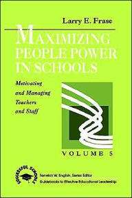 Title: Maximizing People Power in Schools: Motivating and Managing Teachers and Staff / Edition 1, Author: Larry E. Frase