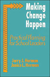Title: Making Change Happen: Practical Planning for School Leaders / Edition 1, Author: Jerry J. Herman
